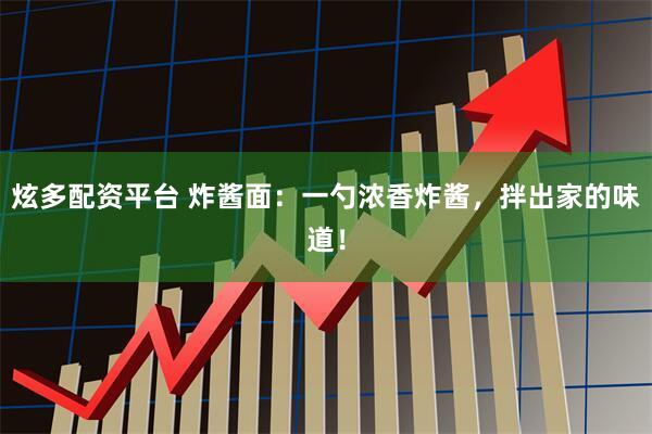 炫多配资平台 炸酱面：一勺浓香炸酱，拌出家的味道！