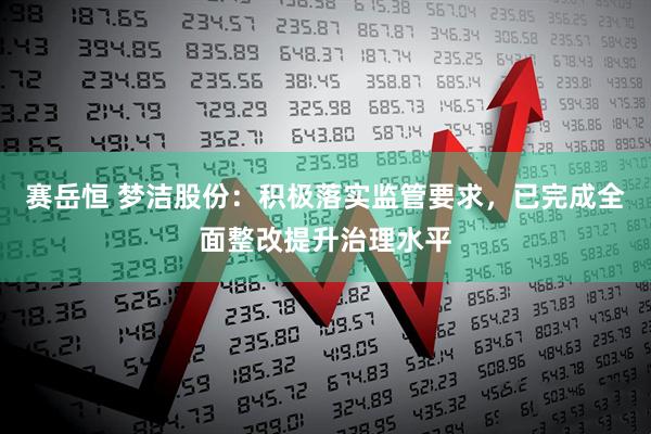 赛岳恒 梦洁股份：积极落实监管要求，已完成全面整改提升治理水平